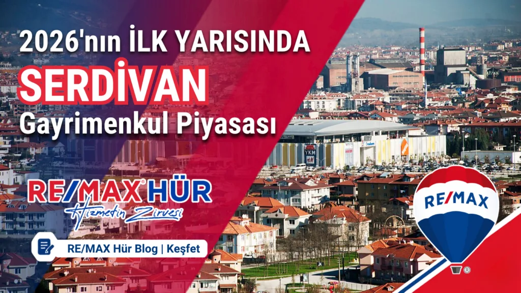 Serdivan Gayrimenkul Piyasası 2026 İlk Yarı Analizi | RE/MAX Hür